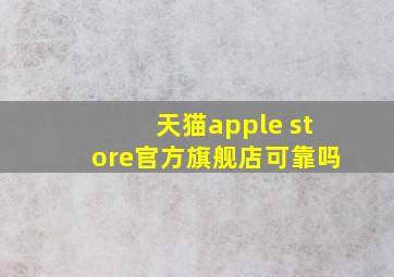 天猫apple store官方旗舰店可靠吗